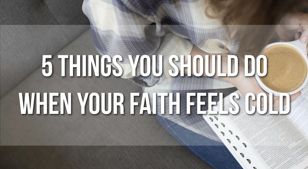 5 things you should do when your faith feels cold